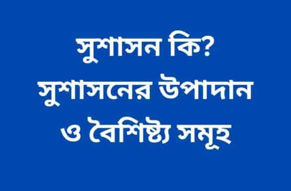 সুশাসন কি, সুশাসনের উপাদান ও বৈশিষ্ট্য, সুশাসন কি, সুশাসনের উপাদান ও বৈশিষ্ট্য,