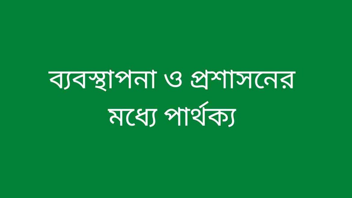 ব্যবস্থাপনা ও প্রশাসনের মধ্যে পার্থক্য