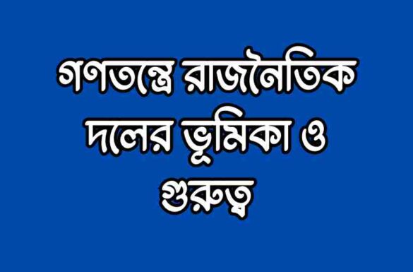 গণতন্ত্রে রাজনৈতিক দলের ভূমিকা ও গুরুত্ব